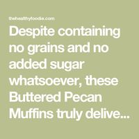 Despite containing no grains and no added sugar whatsoever, these Buttered Pecan Muffins truly deliver, both in the flavor and the texture department.