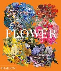 Flower: Exploring the World in Bloom a book by Phaidon Editors.