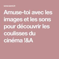 Amuse-toi avec les images et les sons pour découvrir les coulisses du cinéma !&A