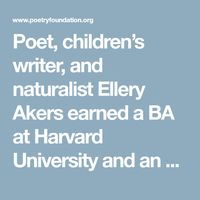 Poet, children’s writer, and naturalist Ellery Akers earned a BA at Harvard University and an MA at San Francisco State University. She is the author of…