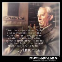 "We have come from God and inevitably the myths woven by us, though they contain error, will also reflect a splintered fragment of the true light, the eternal truth that is with God." J.R.R. Tolkien