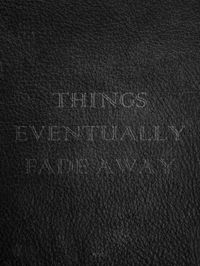 Things Eventually Fade Away.