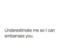 Underestimate me