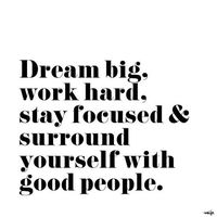 Dream big. Work hard. Stay focused and surround yourself with good people.   40 Inspirational Quotes From Pinterest | StyleCaster