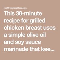 This 30-minute recipe for grilled chicken breast uses a simple olive oil and soy sauce marinade that keeps the chicken juicy.