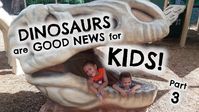 Dinosaurs are Good News for Kids (part 3) - Kids Enjoying Jesus