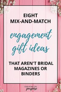 8 Mix-&-Match Engagement Gift Ideas (that Aren't Bridal Magazines!) • Our Home on Purpose