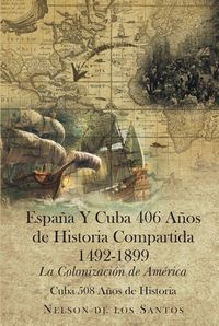 Buy Espana Y Cuba 406 Anos de Historia Compartida 1492-1899: La Colonizacion de America by  Nelson de los Santos and Read this Book on Kobo's Free Apps. Discover Kobo's Vast Collection of Ebooks and Audiobooks Today - Over 4 Million Titles!