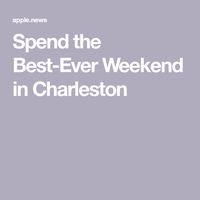 Spend the Best-Ever Weekend in Charleston