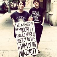 The rights of the minority should never be subject to the whim of the majority. - Tegan and Sara