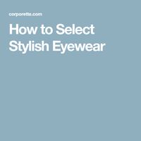 How to Select Stylish Eyewear