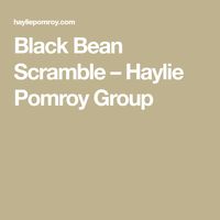 Black Bean Scramble – Haylie Pomroy Group