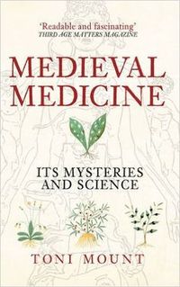 Medieval Medicine: Its Mysteries and Science: Toni Mount: 9781445655420: Amazon.com: Books