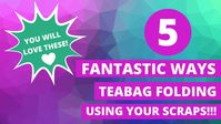 💥5 FANTASTIC WAYS💥 To Use Your SCRAPS! Teabag Folding 😍