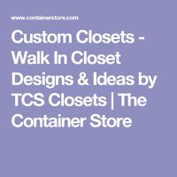 Custom Closets - Walk In Closet Designs & Ideas by TCS Closets | The Container Store