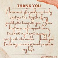 No amount of words can truly capture the depth of my gratitude towards you. Your kindness and support have touched my heart in ways I can’t put into words. Thank you for being an exceptional person in my life.
