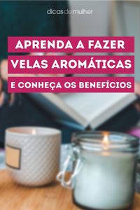 Que tal um ambiente perfumado e aconchegante? As velas perfumadas são perfeitas para isso! Confira tutoriais e os benefícios! | #velas #aromaticas #comofazer #beneficios