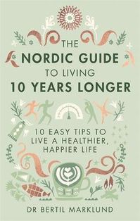 The Nordic Guide to Living 10 Years Longer : Hardback : Little, Brown Book Group : 9780349415406 :  : 27 Apr 2017 : Ten straightforward, accessible ways to live a longer, healthier life.