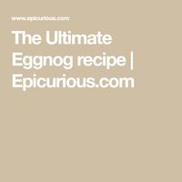 The Ultimate Eggnog recipe | Epicurious.com