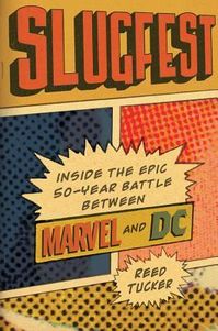 Slugfest: Inside the Epic, 50-year Battle between Marvel and DC by Reed Tucker | Goodreads