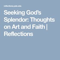 Seeking God’s Splendor: Thoughts on Art and Faith  | Reflections