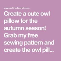 Create a cute owl pillow for the autumn season! Grab my free sewing pattern and create the owl pillow with or without the ruffle wings!