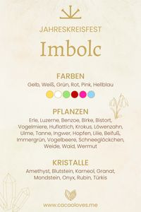 Mit Imbolc, das am 1. & 2. Februar gefeiert wird, sind bestimmte Farben, Pflanzen und Kristalle verbunden. Wenn es sich für dich richtig anfühlt, dann kleide dich in diesen Farben, dekoriere in diesen Farben und mit diesen Pflanzen und wähle deinen Edelstein intuitiv aus. Erfahre auch mehr darüber, warum Imbolc für uns der perfekte Zeitpunkt ist, auf Visionssuche zu gehen und warum Kakao dich dabei wunderbar unterstützen kann.