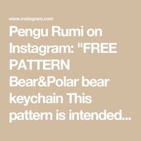 Pengu Rumi on Instagram: "FREE PATTERN

Bear&Polar bear keychain

This pattern is intended for personal use only. Reselling, rewriting, altering, or copying this pattern is strictly prohibited. However, you are allowed to sell or give away the finished product that you have made from this pattern. 

Special thank you to my testers who helped me improve this pattern! ❤️ 

@motka.handmade 
@christinas_crochet 
@cal_crochets 
@_lise.draws_ 
@jgb_creations_studio 

From patreon:
@the_purple_cat_kawaii 

#crochet #free #pattern #bear #keychains #gift #handmade"