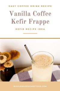 Vanilla Coffee Kefir Frappe - WholeMade Homestead