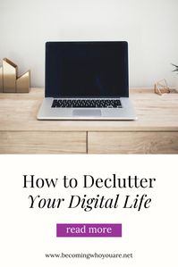 How to Declutter Your Digital life - Becoming Who You Are