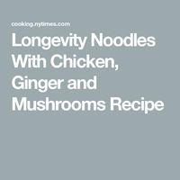 Longevity Noodles With Chicken, Ginger and Mushrooms Recipe