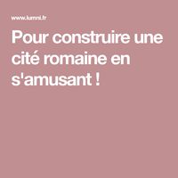 Pour construire une cité romaine en s'amusant !