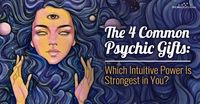 Do you know when things happen even before you hear about them? Four Common Psychic Gifts: Which One Is Strongest in You ?