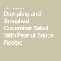 Dumpling and Smashed Cucumber Salad With Peanut Sauce  Recipe