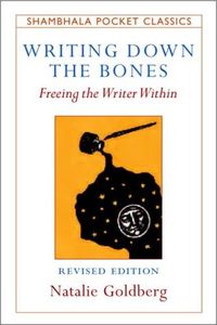 Writing Down the Bones: Freeing the Writer Within by Natalie Goldberg | Goodreads