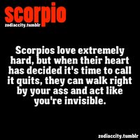 Scorpios love extremely hard, but when their heart has decided it’s time to call it quits…..