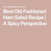 Best Old Fashioned Ham Salad Recipe | A Spicy Perspective