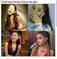 Haha no I will love Ariana forever