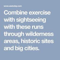 Combine exercise with sightseeing with these runs through wilderness areas, historic sites and big cities.