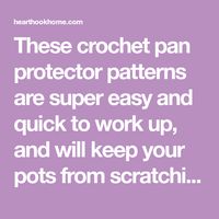 These crochet pan protector patterns are super easy and quick to work up, and will keep your pots from scratching in storage.