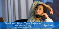 NATIONAL WEAR YOUR PAJAMAS TO WORK DAY Each year on April 16th, the day after taxes are due in the United States, it is time to let go of the stress and wear your pajamas to work.  After all, it is National Wear Your Pajamas To Work Day.  What some people are calling “the best holiday of the ye