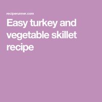 Easy turkey and vegetable skillet recipe