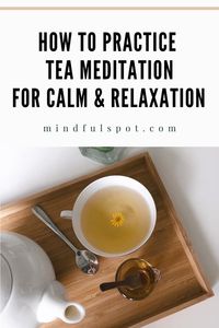 How to Practice Tea Meditation for Calm and Relaxation - Mindful Spot