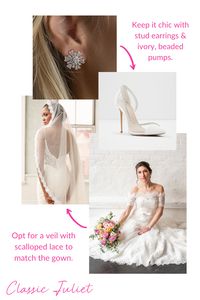 If you are a classic bride, let the Juliet Gown's feminine details speak for itself and keep the accessories simple. Choose chic stud earrings and minimal other jewelry. Ivory pumps with beading detail complement the jewelry. Choose a simple veil with a scalloped lace edge to make the trim of the gown and complete the look. Check out our other styling boards or visit our website lookbooks for more wedding day styling inspiration!