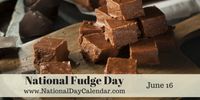 National Fudge Day - June 16