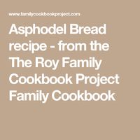 Asphodel Bread recipe - from the The Roy Family Cookbook Project Family Cookbook