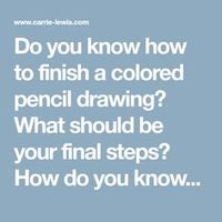 Do you know how to finish a colored pencil drawing? What should be your final steps? How do you know when your drawing is finished?