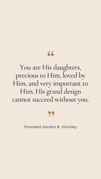 You are His daughters, precious to Him, loved by Him, and very important to Him. His grand design cannot succeed without you.