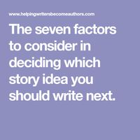 The seven factors to consider in deciding which story idea you should write next.