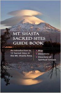 Mount Shasta Sacred Sites Guide Book to the Sacramento River Headwaters, Castle Lake, Heart Lake, Mossbrae Falls, Hedge Creek Falls, Panther Meadow, Castle Crags, McCloud Falls, Burney Falls, Medicine Lake, Pluto Cave, and  Stewart Mineral Springs